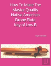 How To Make The Master Quality Native American Drone Flute Key Of Low B