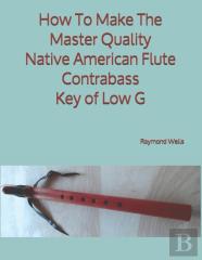 How To Make The Master Quality Native American Flute Contrabass Key Of  Low G