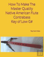 How To Make The Master Quality Native American Flute Contrabass Key Of  Low G#