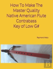 How To Make The Master Quality Native American Flute Contrabass Key Of  Low G#