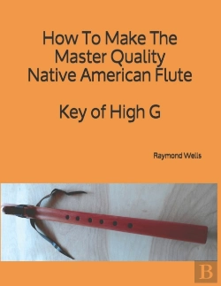 Bertrand.pt - How To Make The Master Quality Native American Flute Key Of  High G