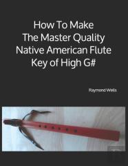 How To Make The Master Quality Native American Flute Key Of  High G#