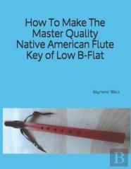 How To Make The Master Quality Native American Flute Key Of  Low B Flat