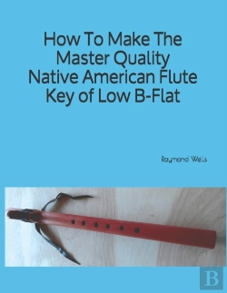 Bertrand.pt - How To Make The Master Quality Native American Flute Key Of  Low B Flat