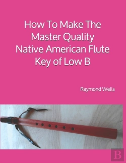 Bertrand.pt - How To Make The Master Quality Native American Flute Key Of  Low B