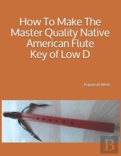 How To Make The Master Quality Native American Flute Key Of  Low D