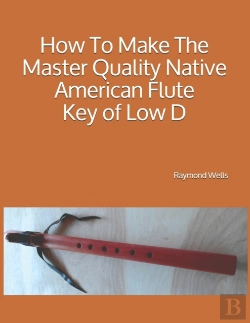 Bertrand.pt - How To Make The Master Quality Native American Flute Key Of  Low D