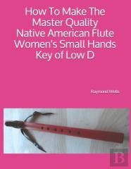 How To Make The Master Quality Native American Flute Women'S Small Hands Key Of  Low D