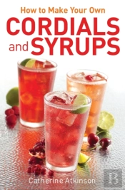 How To Make Your Own Cordials And Syrups