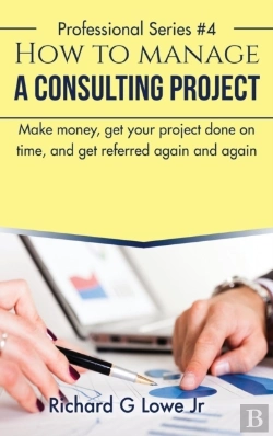 Bertrand.pt - How To Manage A Consulting Project: Make Money, Get Your Project Done On Time, And Get Referred Again And Again