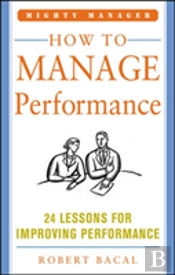 How To Manage Performance: 24 Lessons For Improving Performance (Mighty Manager Series)