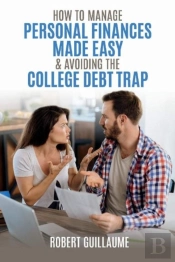How  To Manage Personal Finances Made Easy & Avoiding The College Debt Trap