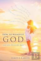How To Manifest God And Give His Glory Back