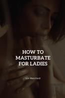 How To Masturbate For Ladies
