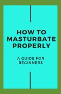 How To Masturbate Properly