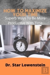 How To Maximize Your Time