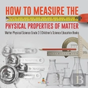 How To Measure The Physical Properties Of Matter | Matter Physical Science Grade 3 | Children'S Science Education Books