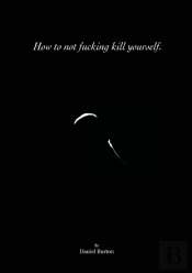 How To Not Fucking Kill Yourself.