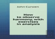 How To Observe Harmony, With Exercises In Analysis