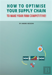 How To Optimise Your Supply Chain To Make Your Firm Competitive!