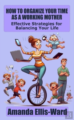 Bertrand.pt - How To Organize Your Time As A Working Mother: Effective Strategies For Balancing Your Life