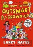 How To Outsmart A Grown-Up: 101 Life Hacks And Fun Facts Just For Kids
