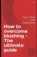 How To Overcome Blushing - The Ultimate Guide