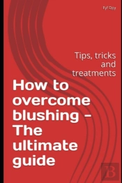 How To Overcome Blushing - The Ultimate Guide