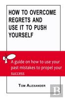 How To Overcome Regrets And Use It To Push Yourself