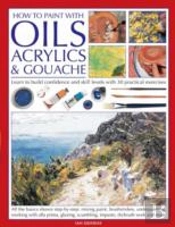 How To Paint With Oils, Acrylics And Gouache