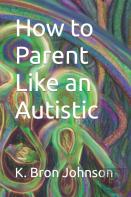 How To Parent Like An Autistic