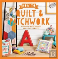 How To Patchwork And Quilt: With 100 Techniques And 20 Easy Projects
