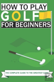 How To Play Golf For Beginners