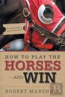 How To Play The Horses-And Win
