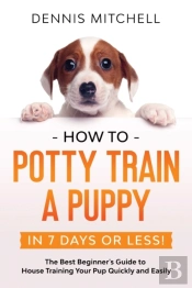 How To Potty Train A Puppy... In 7 Days Or Less!