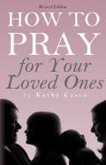 How To Pray For Your Loved Ones Revised Edition