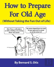 How To Prepare For Old Age : Without Taking The Fun Out Of Life