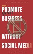 How To Promote Your Business Without Social Media (Revised Edition)