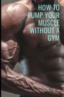 How To Pump Your Muscle Without A Gym