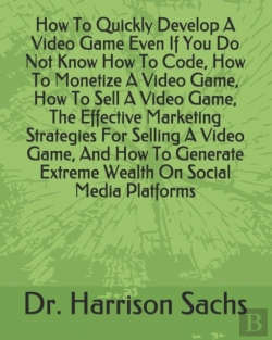 Bertrand.pt - How To Quickly Develop A Video Game Even If You Do Not Know How To Code, How To Monetize A Video Game, How To Sell A Video Game, The Effective Marketing Strategies For Selling A Video Game, And How To