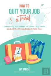 How To Quit Your Job   Travel: Everythin