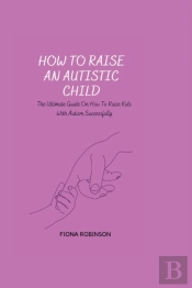 How To Raise An Autistic Child
