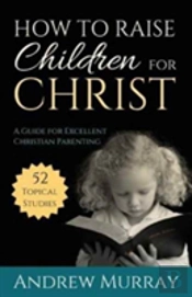How To Raise Children For Christ