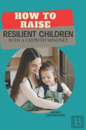 How To Raise Resilient Children With A Growth Mindset