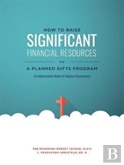 How To Raise Significant Financial Resources Via A Planned Gifts Program