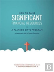 How To Raise Significant Financial Resources Via A Planned Gifts Program