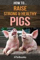 How To Raise Strong & Healthy Pigs