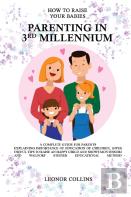 How To Raise Your Babies - Parenting In 3rd Millennium - A Complete Guide For Parents