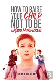 How To Raise Your Child Not To Be A Mass Murderer