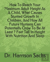 How To Reach Your Maximum Adult Height As A Child, What Causes Stunted Growth In Children, And How All Future Humans Can Potentially Grow To Be At Least 7 Feet Tall In Height With Nutrition And Sleep